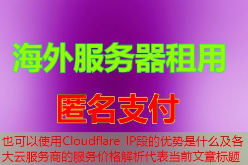 Cloudflare IP段的优势是什么及各大云服务商的服务价格解析