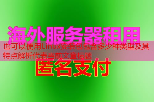 Linux安装包包含多少种类型及其特点解析