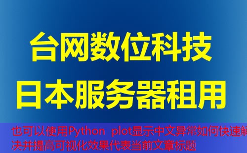 Python plot显示中文异常如何快速解决并提高可视化效果