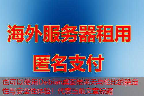 Debian桌面带来无与伦比的稳定性与安全性体验！