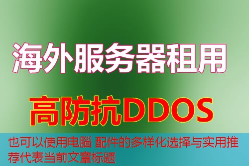 电腦 配件的多样化选择与实用推荐
