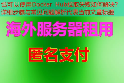 Docker Hub拉取失败如何解决？详细步骤与常见问题解析