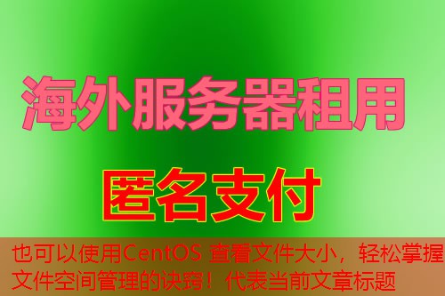 CentOS 查看文件大小，轻松掌握文件空间管理的诀窍！