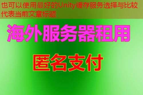 最好的Unity缓存服务选择与比较