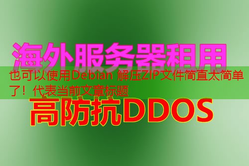 Debian 解压ZIP文件简直太简单了！