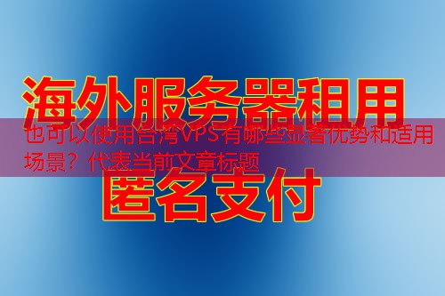 台湾VPS有哪些显著优势和适用场景？